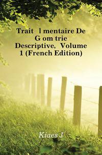 Traite Elementaire De Geometrie Descriptive, Volume 1 (French Edition)