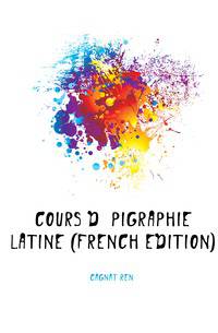 Cours D'epigraphie Latine (French Edition)