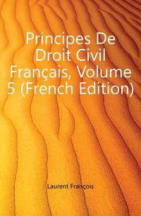 Principes De Droit Civil Francais, Volume 5 (French Edition)