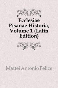 Ecclesiae Pisanae Historia, Volume 1 (Latin Edition)