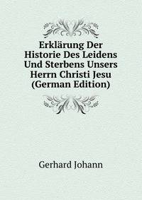 Erklaerung Der Historie Des Leidens Und Sterbens Unsers Herrn Christi Jesu ... (German Edition)