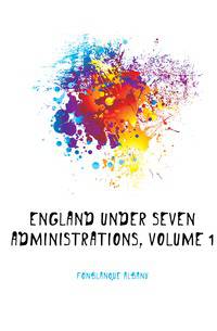 England Under Seven Administrations, Volume 1