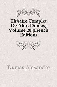 Theatre Complet De Alex. Dumas, Volume 20 (French Edition)