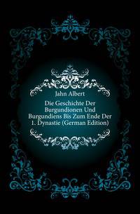 Die Geschichte Der Burgundionen Und Burgundiens Bis Zum Ende Der 1. Dynastie (German Edition)