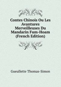 Contes Chinois Ou Les Avantures Merveilleuses Du Mandarin Fum-Hoam.. (French Edition)
