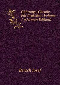 Gaehrungs-Chemie Fuer Praktiker, Volume 1 (German Edition)
