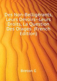 Des Non-Belligerants, Leurs Devoirs--Leurs Droits, La Question Des Otages ... (French Edition)