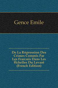 De La Repression Des Crimes Commis Par Les Francais Dans Les Echelles Du Levant (French Edition)
