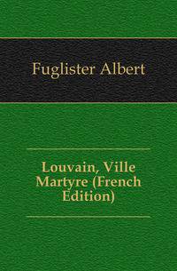 Louvain, Ville Martyre (French Edition)