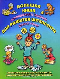 Большая книга упражнений и заданий для развития интеллекта юного гения