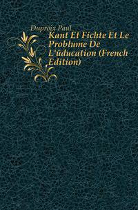 Kant Et Fichte Et Le Probleme De L'education (French Edition)