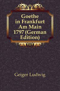 Goethe in Frankfurt Am Main 1797 (German Edition)