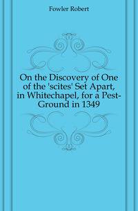 On the Discovery of One of the 'scites' Set Apart, in Whitechapel, for a Pest-Ground in 1349