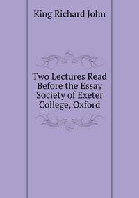Two Lectures Read Before the Essay Society of Exeter College, Oxford ...