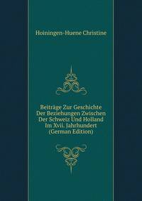 Beitraege Zur Geschichte Der Beziehungen Zwischen Der Schweiz Und Holland Im Xvii. Jahrhundert (German Edition)