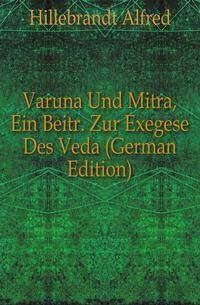 Varuna Und Mitra, Ein Beitr. Zur Exegese Des Veda (German Edition)