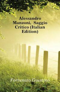 Alessandro Manzoni, Saggio Critico (Italian Edition)