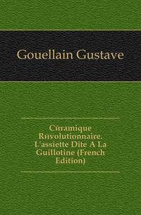 Ceramique Revolutionnaire. L'assiette Dite A La Guillotine (French Edition)