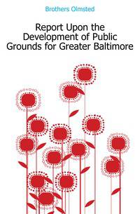 Report Upon the Development of Public Grounds for Greater Baltimore
