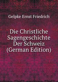 Die Christliche Sagengeschichte Der Schweiz (German Edition)