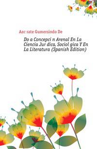 Donya Concepcion Arenal En La Ciencia Juridica, Sociologica Y En La Literatura (Spanish Edition)