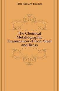 The Chemical Metallographic Examination of Iron, Steel and Brass