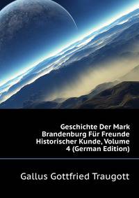 Geschichte Der Mark Brandenburg Fuer Freunde Historischer Kunde, Volume 4 (German Edition)
