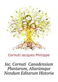 Iac. Cornuti ... Canadensium Plantarum, Aliarumque Nondum Editarum Historia