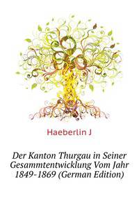 Der Kanton Thurgau in Seiner Gesammtentwicklung Vom Jahr 1849-1869 (German Edition)