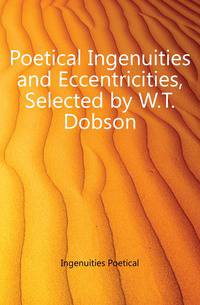 Poetical Ingenuities and Eccentricities, Selected by W.T. Dobson