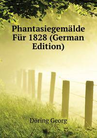 Phantasiegemaelde Fuer 1828 (German Edition)