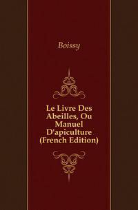Le Livre Des Abeilles, Ou Manuel D'apiculture (French Edition)