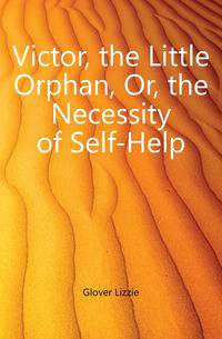 Victor, the Little Orphan, Or, the Necessity of Self-Help