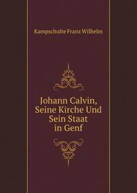 Johann Calvin, Seine Kirche Und Sein Staat in Genf (German Edition)