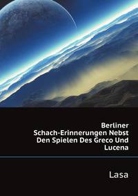 Berliner Schach-Erinnerungen Nebst Den Spielen Des Greco Und Lucena ... (German Edition)