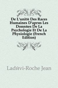 De L'unite Des Races Humaines D'apres Les Donnees De La Psychologie Et De La Physiologie (French Edition)