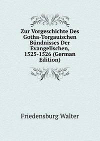 Zur Vorgeschichte Des Gotha-Torgauischen Buendnisses Der Evangelischen, 1525-1526 (German Edition)