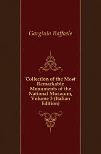 Collection of the Most Remarkable Monuments of the National Musaeum, Volume 3 (Italian Edition)