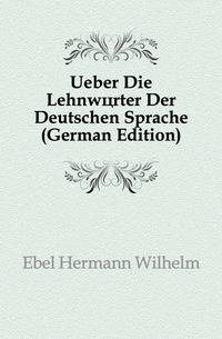 Ueber Die Lehnwoerter Der Deutschen Sprache (German Edition)