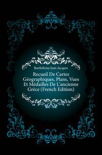 Recueil De Cartes Geographiques, Plans, Vues Et Medailles De L'ancienne Grece (French Edition)