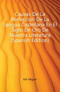 Causas De La Perfeccion De La Lengua Castellana En El Siglo De Oro De Nuestra Literatura (Spanish Edition)