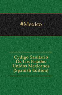 Codigo Sanitario De Los Estados Unidos Mexicanos (Spanish Edition)