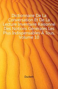 Dictionnaire De La Conversation Et De La Lecture Inventaire Raisonne Des Notions Generales Les Plus Indispensables A Tous, Volume 10