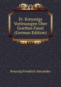 Fr. Kreyssigs Vorlesungen Uber Goethes Faust (German Edition)