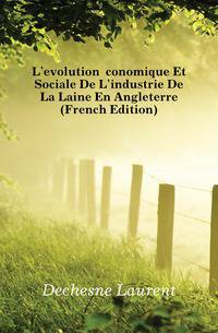 L'evolution Economique Et Sociale De L'industrie De La Laine En Angleterre (French Edition)