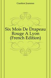 Six Mois De Drapeau Rouge A Lyon (French Edition)