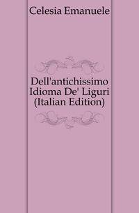 Dell'antichissimo Idioma De' Liguri (Italian Edition)