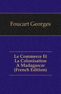 Le Commerce Et La Colonisation A Madagascar (French Edition)