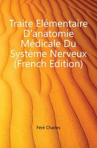 Traite Elementaire D'anatomie Medicale Du Systeme Nerveux (French Edition)