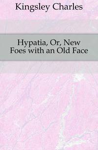 Hypatia, Or, New Foes with an Old Face